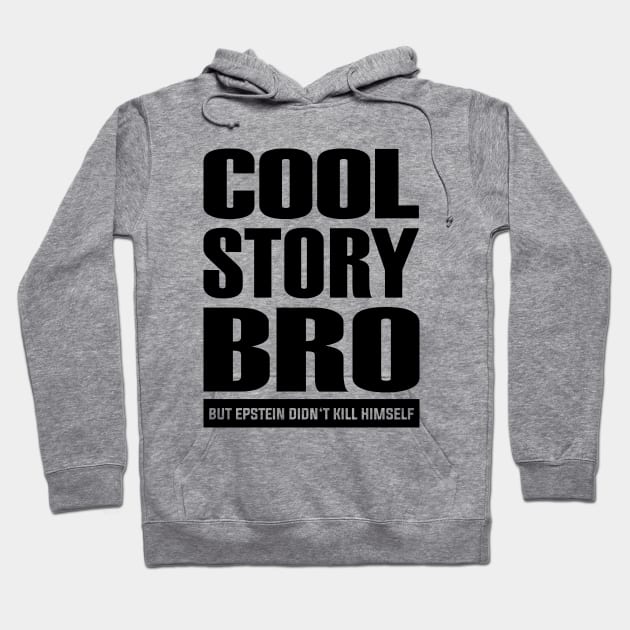 Epstein Series: Cool story bro but Epstein didn't kill himself (black graphic) Hoodie by Jarecrow 